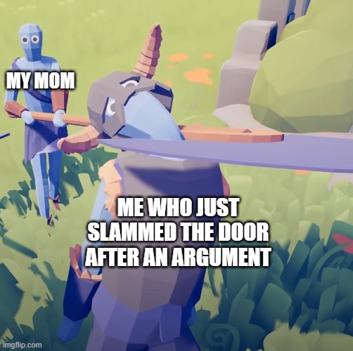 Oh no |  MY MOM; ME WHO JUST SLAMMED THE DOOR AFTER AN ARGUMENT | image tagged in x vs y | made w/ Imgflip meme maker