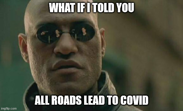 Matrix Morpheus Meme |  WHAT IF I TOLD YOU; ALL ROADS LEAD TO COVID | image tagged in memes,matrix morpheus | made w/ Imgflip meme maker