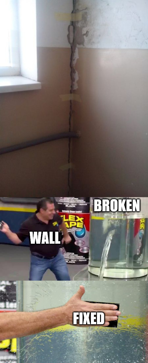 That should fix it. | BROKEN; WALL; FIXED | image tagged in flex tape,you had one job | made w/ Imgflip meme maker