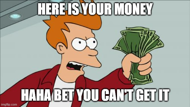 Shut Up And Take My Money Fry | HERE IS YOUR MONEY; HAHA BET YOU CAN'T GET IT | image tagged in memes,shut up and take my money fry | made w/ Imgflip meme maker
