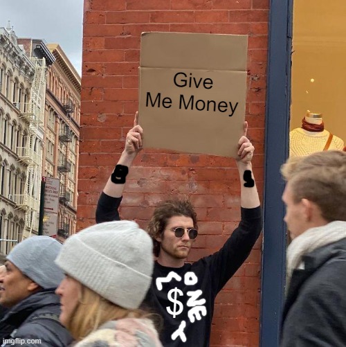 Give Me Money; $ | image tagged in memes,guy holding cardboard sign | made w/ Imgflip meme maker