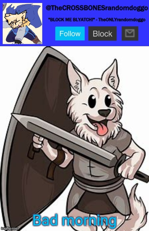 theCROSSBONESrandomdoggo template thank you uno! | Bad morning | image tagged in thecrossbonesrandomdoggo template thank you uno | made w/ Imgflip meme maker