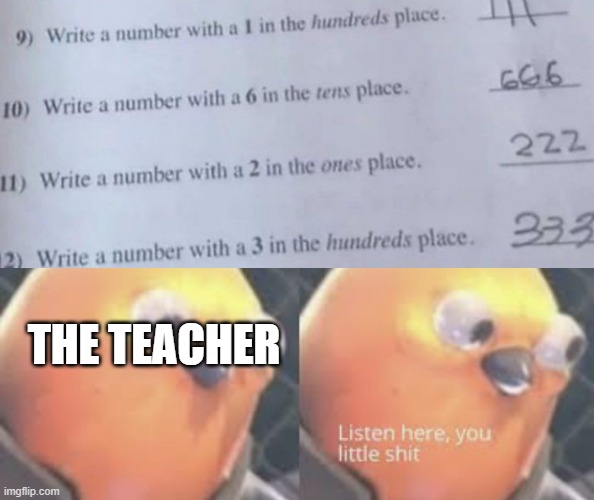 THE TEACHER | image tagged in listen here you little shit bird | made w/ Imgflip meme maker