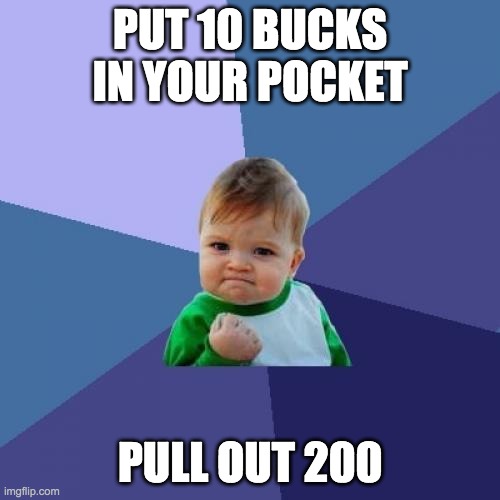 Success Kid | PUT 10 BUCKS IN YOUR POCKET; PULL OUT 200 | image tagged in memes,success kid | made w/ Imgflip meme maker