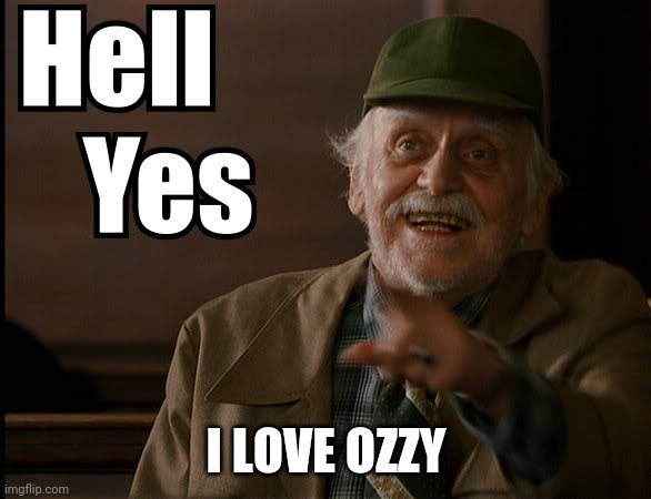 HELL YES | I LOVE OZZY | image tagged in hell yes | made w/ Imgflip meme maker