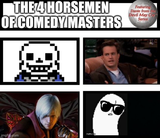 I'm only here after learning from the others | THE 4 HORSEMEN OF COMEDY MASTERS | image tagged in 4 horsemen,sans,chandler bing,dante,gangstablook was here | made w/ Imgflip meme maker