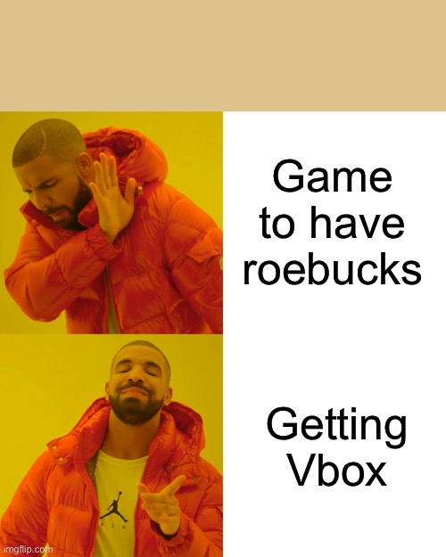 Which one is better | Game to have roebucks; Getting Vbox | image tagged in memes,drake hotline bling | made w/ Imgflip meme maker