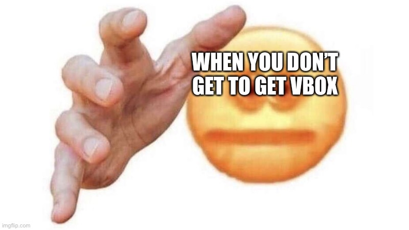 give it to me emoji | WHEN YOU DON’T GET TO GET VBOX | image tagged in give it to me emoji | made w/ Imgflip meme maker