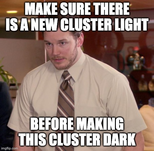 MyClusters | MAKE SURE THERE IS A NEW CLUSTER LIGHT; BEFORE MAKING THIS CLUSTER DARK | made w/ Imgflip meme maker