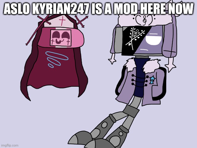 Sarvody and Ruvdroid | ASLO KYRIAN247 IS A MOD HERE NOW | image tagged in sarvody and ruvdroid | made w/ Imgflip meme maker
