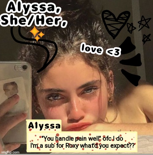 Alyssa | "You handle pain well" ofc I do I'm a sub for Roxy what'd you expect?? | image tagged in alyssa | made w/ Imgflip meme maker