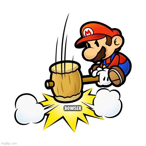 Mario Hammer Smash Meme | BOWSER | image tagged in memes,mario hammer smash | made w/ Imgflip meme maker