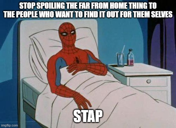 Spiderman Hospital Meme | STOP SPOILING THE FAR FROM HOME THING TO THE PEOPLE WHO WANT TO FIND IT OUT FOR THEM SELVES; STAP | image tagged in memes,spiderman hospital,spiderman,movie,no spoilers | made w/ Imgflip meme maker