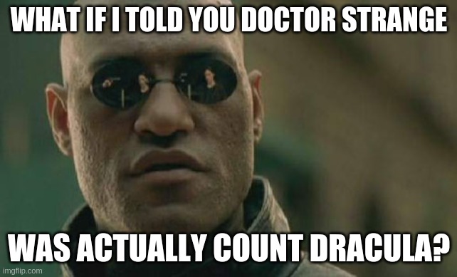 Matrix Morpheus Meme | WHAT IF I TOLD YOU DOCTOR STRANGE; WAS ACTUALLY COUNT DRACULA? | image tagged in memes,matrix morpheus | made w/ Imgflip meme maker