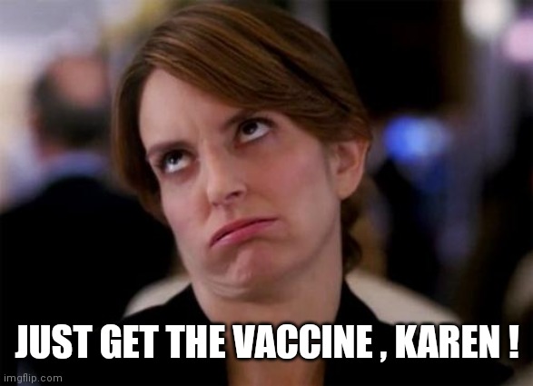 eye roll | JUST GET THE VACCINE , KAREN ! | image tagged in eye roll | made w/ Imgflip meme maker