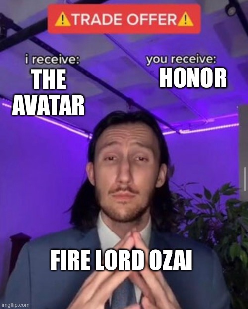 Fire lord Ozai | HONOR; THE AVATAR; FIRE LORD OZAI | image tagged in i receive you receive,avatar the last airbender | made w/ Imgflip meme maker