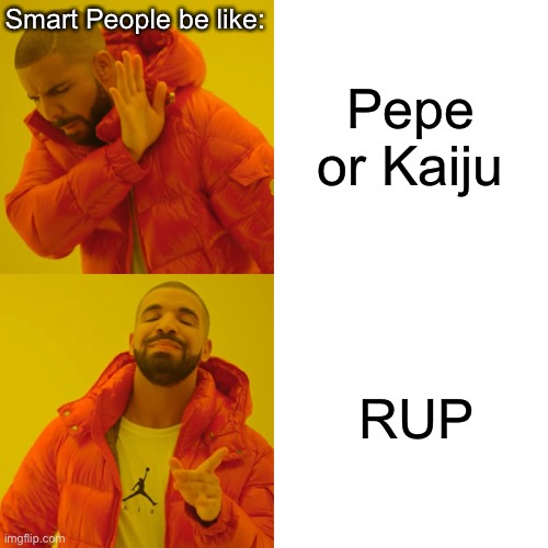 Drake Hotline Bling | Smart People be like:; Pepe or Kaiju; RUP | image tagged in memes,drake hotline bling,rup,vote pr1ce,and pollard,dont vote trolls | made w/ Imgflip meme maker