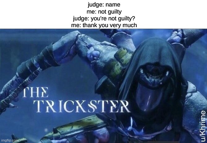 The Trickster | judge: name
me: not guilty
judge: you're not guilty?
me: thank you very much | image tagged in the trickster | made w/ Imgflip meme maker