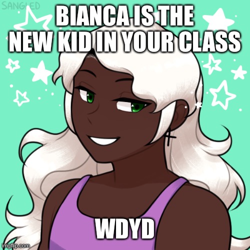 BIANCA IS THE NEW KID IN YOUR CLASS; WDYD | made w/ Imgflip meme maker