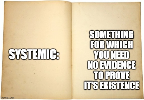 Progressive dictionary | SOMETHING FOR WHICH YOU NEED NO EVIDENCE TO PROVE IT'S EXISTENCE; SYSTEMIC: | image tagged in dictionary meme | made w/ Imgflip meme maker