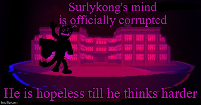The side effects of Andrew's influence | Surlykong's mind is officially corrupted; He is hopeless till he thinks harder | image tagged in corrupted temp | made w/ Imgflip meme maker
