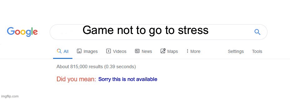 Did you mean? | Game not to go to stress; Sorry this is not available | image tagged in did you mean | made w/ Imgflip meme maker