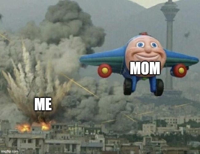 Plane flying from explosions | MOM ME | image tagged in plane flying from explosions | made w/ Imgflip meme maker