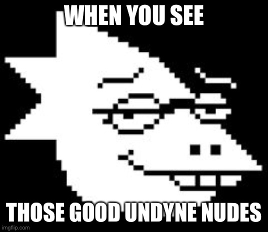 alphys no- | WHEN YOU SEE; THOSE GOOD UNDYNE NUDES | image tagged in alphys smug face | made w/ Imgflip meme maker
