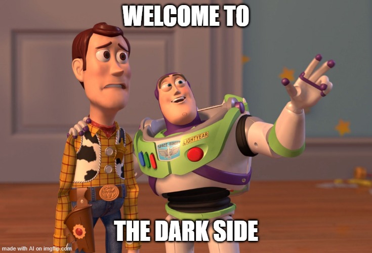 This isn't formatted right I want a refund | WELCOME TO; THE DARK SIDE | image tagged in memes,x x everywhere | made w/ Imgflip meme maker