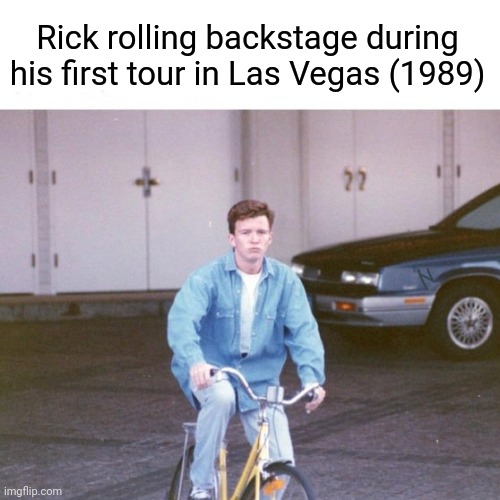 They see me rollin' |  Rick rolling backstage during his first tour in Las Vegas (1989) | image tagged in rick roll bike,rick astley,rick roll,rick rolled,never gonna give you up,memes | made w/ Imgflip meme maker