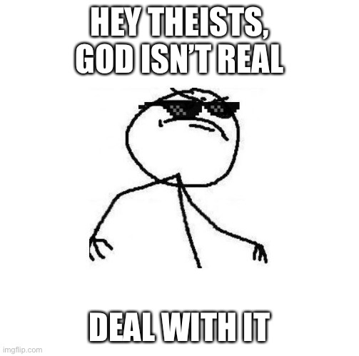 Mod note: don't harass other religions even if you're atheist. | HEY THEISTS, GOD ISN’T REAL; DEAL WITH IT | image tagged in deal with it like a boss | made w/ Imgflip meme maker