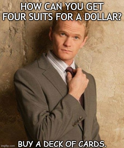 Daily Bad Dad Joke August 26 2021 | HOW CAN YOU GET FOUR SUITS FOR A DOLLAR? BUY A DECK OF CARDS. | image tagged in suit up | made w/ Imgflip meme maker