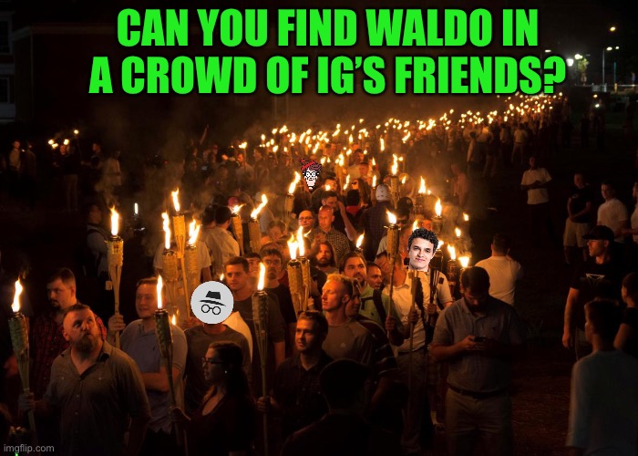 Vote for pepe party, ig’s kinda busy marching with friends and fighting mods and owners | CAN YOU FIND WALDO IN A CROWD OF IG’S FRIENDS? | image tagged in white nationalist polynesian tiki torches,vote pepe party instead the wn ig | made w/ Imgflip meme maker