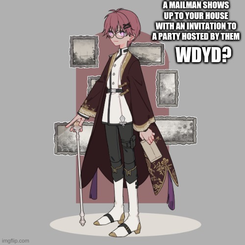(its the 1800's) | A MAILMAN SHOWS UP TO YOUR HOUSE WITH AN INVITATION TO A PARTY HOSTED BY THEM; WDYD? | made w/ Imgflip meme maker