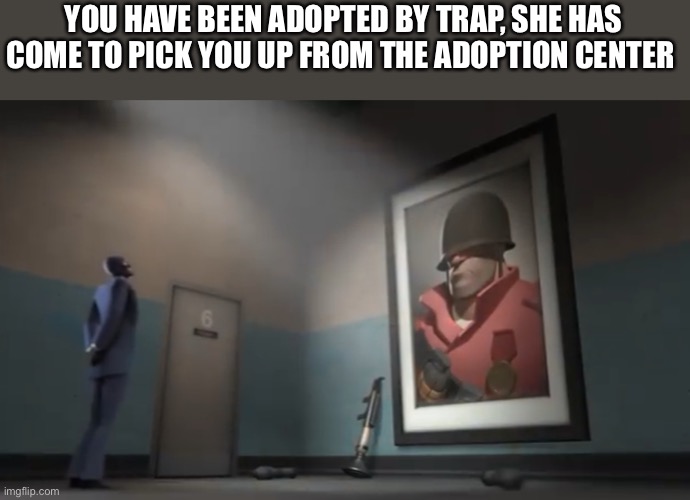 She is a young woman, about 25, no op ocs | YOU HAVE BEEN ADOPTED BY TRAP, SHE HAS COME TO PICK YOU UP FROM THE ADOPTION CENTER | image tagged in spy looking at rick may picture | made w/ Imgflip meme maker