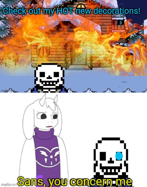 Sans keeps setting stuff on fire... | Check out my HOT new decorations! | image tagged in sans undertale,christmas decorations,fire,undertale - toriel,but why why would you do that | made w/ Imgflip meme maker