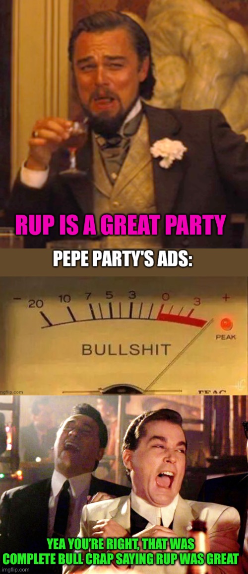 Saying rup was great make the meter peak bull crap. me and the meter agree, vote Pepe party | RUP IS A GREAT PARTY; YEA YOU’RE RIGHT, THAT WAS COMPLETE BULL CRAP SAYING RUP WAS GREAT | image tagged in memes,laughing leo,good fellas hilarious,pepe party | made w/ Imgflip meme maker