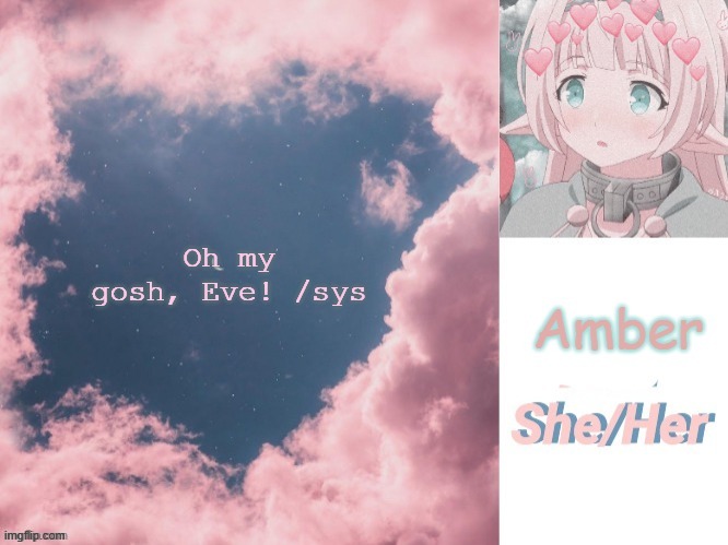 Oh my gosh, Eve! /sys | image tagged in amber | made w/ Imgflip meme maker