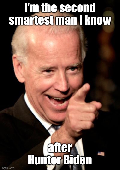 Smilin Biden Meme | I’m the second smartest man I know after Hunter Biden | image tagged in memes,smilin biden | made w/ Imgflip meme maker