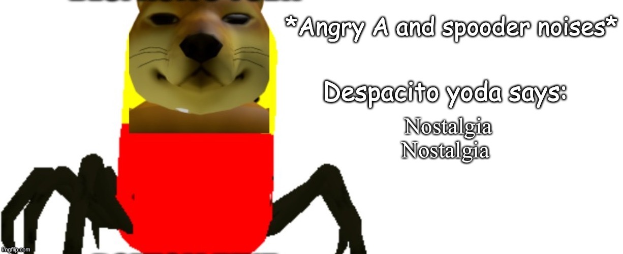 Despacito Yoda says | Nostalgia
Nostalgia | image tagged in despacito yoda says | made w/ Imgflip meme maker