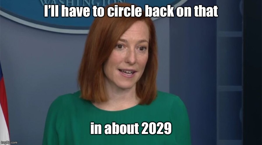 Circle Back Psaki | I’ll have to circle back on that in about 2029 | image tagged in circle back psaki | made w/ Imgflip meme maker