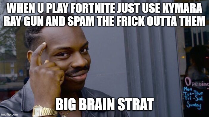 Bad players in fortnite | WHEN U PLAY FORTNITE JUST USE KYMARA RAY GUN AND SPAM THE FRICK OUTTA THEM; BIG BRAIN STRAT | image tagged in memes,roll safe think about it | made w/ Imgflip meme maker