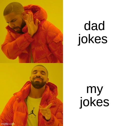 Drake Hotline Bling | dad jokes; my jokes | image tagged in memes,drake hotline bling | made w/ Imgflip meme maker