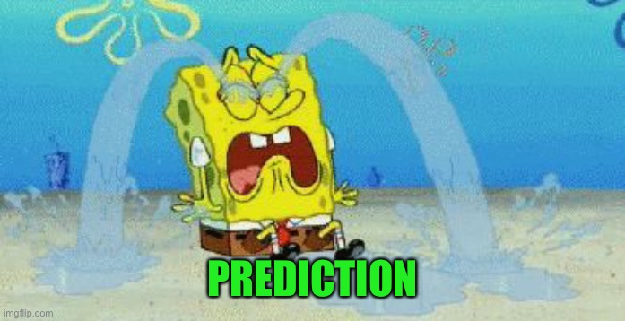 cryin | PREDICTION | image tagged in cryin | made w/ Imgflip meme maker