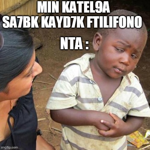 Third World Skeptical Kid | MIN KATEL9A SA7BK KAYD7K FTILIFONO; NTA : | image tagged in memes,third world skeptical kid | made w/ Imgflip meme maker