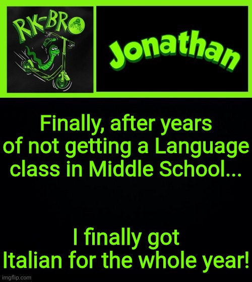 Finally, after years of not getting a Language class in Middle School... I finally got Italian for the whole year! | image tagged in jonathan the bro | made w/ Imgflip meme maker