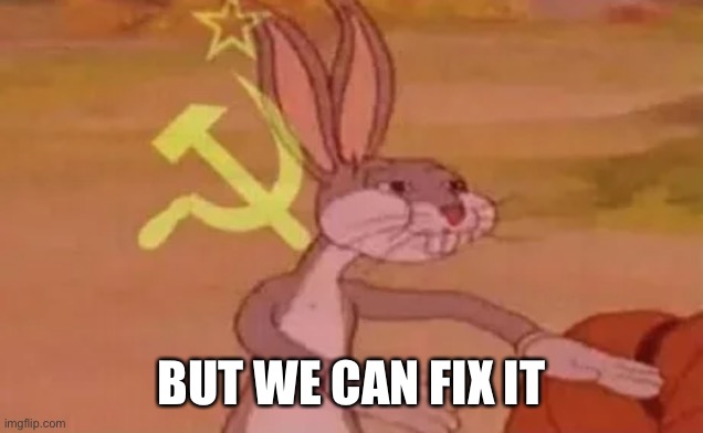 Bugs bunny communist | BUT WE CAN FIX IT | image tagged in bugs bunny communist | made w/ Imgflip meme maker