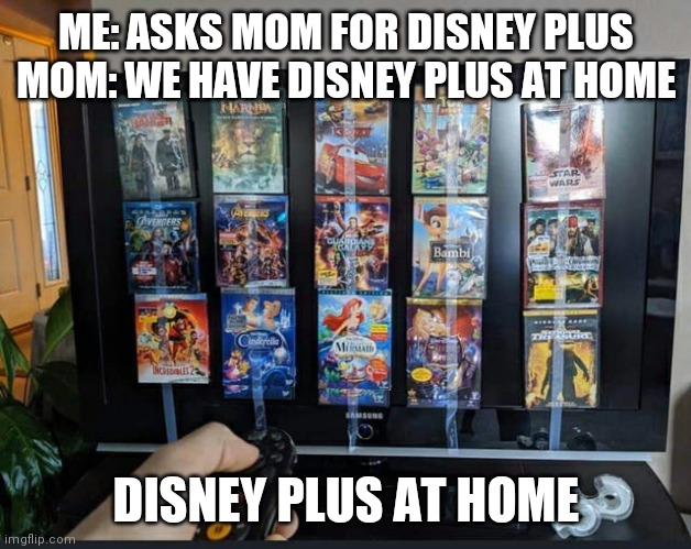 Finally Got Disney Plus | ME: ASKS MOM FOR DISNEY PLUS
MOM: WE HAVE DISNEY PLUS AT HOME; DISNEY PLUS AT HOME | image tagged in finally got disney plus | made w/ Imgflip meme maker