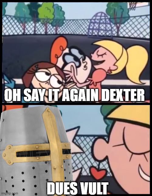 he said it folks....he said it | OH SAY IT AGAIN DEXTER; DUES VULT | image tagged in crusader,say it again dexter | made w/ Imgflip meme maker