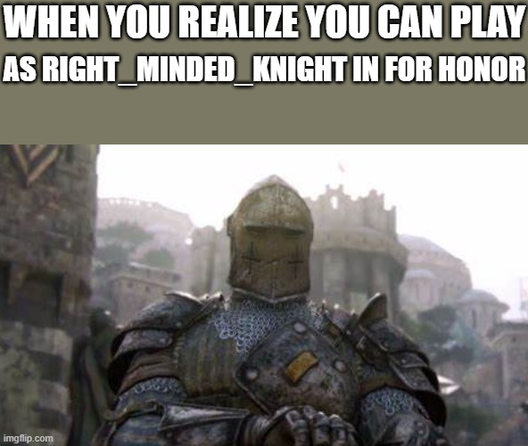 JUST AS A PROPHESY FORETOLD | WHEN YOU REALIZE YOU CAN PLAY; AS RIGHT_MINDED_KNIGHT IN FOR HONOR | image tagged in 2 confused crusaders | made w/ Imgflip meme maker